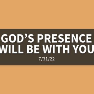 God’s Presence Will Be With You | Sunday, July 31, 2022 | Gary Zamora