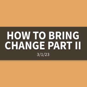 How to Bring Change Part II | Wednesday, March 1, 2023 | Gary Zamora