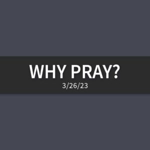 Why Pray? | Sunday, March 26, 2023 | Gary Zamora