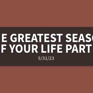 The Greatest Season of Your Life Part II | Wednesday, May 31, 2023 | Gary Zamora