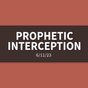 Prophetic Interception | Sunday, June 11, 2023 | Gary Zamora