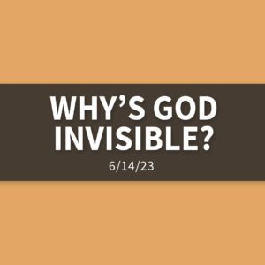 Why’s God Invisible? | Wednesday, June 14, 2023 | Gary Zamora