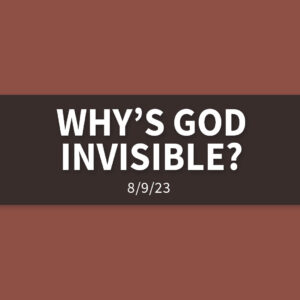 Why’s God Invisible? [Rebroadcast] | Wednesday, August 9, 2023 | Gary Zamora