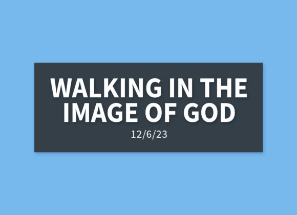 Walking in the Image of God | Wednesday, December 6, 2023 | Gary Zamora