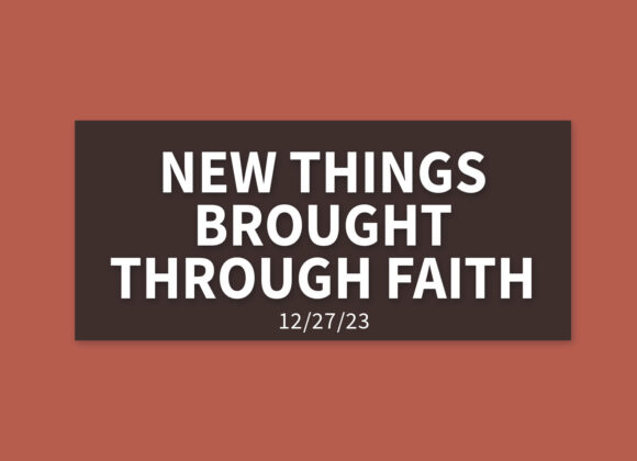 New Things Brought Through Faith | Wednesday, December 27, 2023 | Gary Zamora