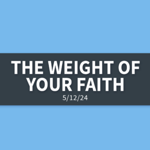 The Weight of Your Faith | Sunday, May 12, 2024 | Gary Zamora