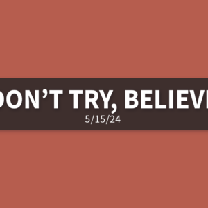 Don’t Try, Believe | Wednesday, May 15, 2024 | Gary Zamora