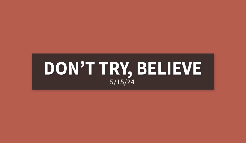 Don’t Try, Believe | Wednesday, May 15, 2024 | Gary Zamora