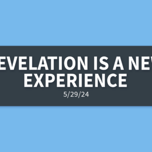 Revelation is a New Experience [Rebroadcast] | Wednesday, May 29, 2024 | Gary Zamora