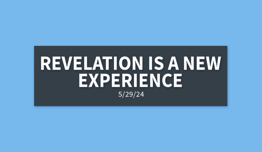 Revelation is a New Experience [Rebroadcast] | Wednesday, May 29, 2024 | Gary Zamora