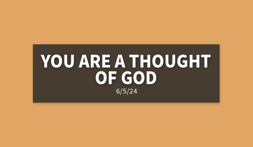 You Are a Thought of God [Rebroadcast] | Wednesday, June 5, 2024 | Gary Zamora