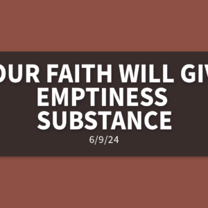 Your Faith Will Give Emptiness Substance | Sunday, June 9, 2024 | Gary Zamora
