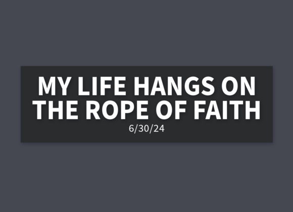 My Life Hangs on the Rope of Faith | Sunday, June 30, 2024 | Gary Zamora