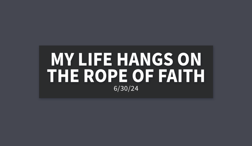 My Life Hangs on the Rope of Faith | Sunday, June 30, 2024 | Gary Zamora