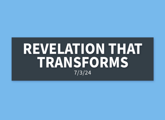 Revelation that Transforms [Rebroadcast] | Wednesday, July 3, 2024 | Gary Zamora