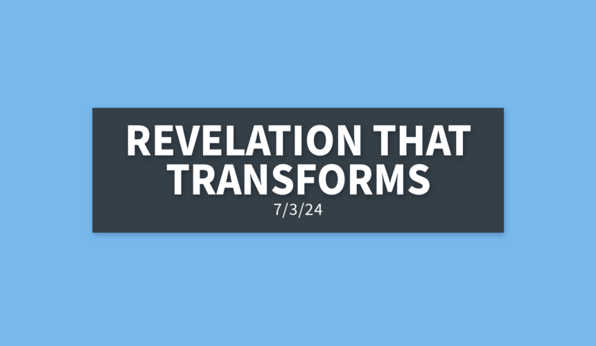 Revelation that Transforms [Rebroadcast] | Wednesday, July 3, 2024 | Gary Zamora