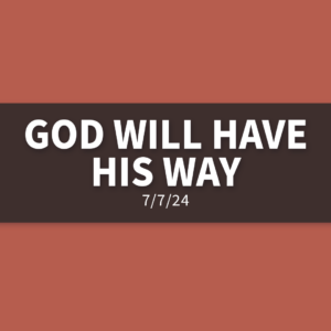 God Will Have His Way | Sunday, July 7, 2024 | Gary Zamora