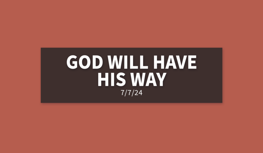 God Will Have His Way | Sunday, July 7, 2024 | Gary Zamora