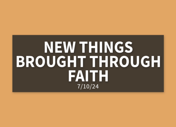 New Things Brought Through Faith [Rebroadcast] | Wednesday, July 10, 2024 | Gary Zamora