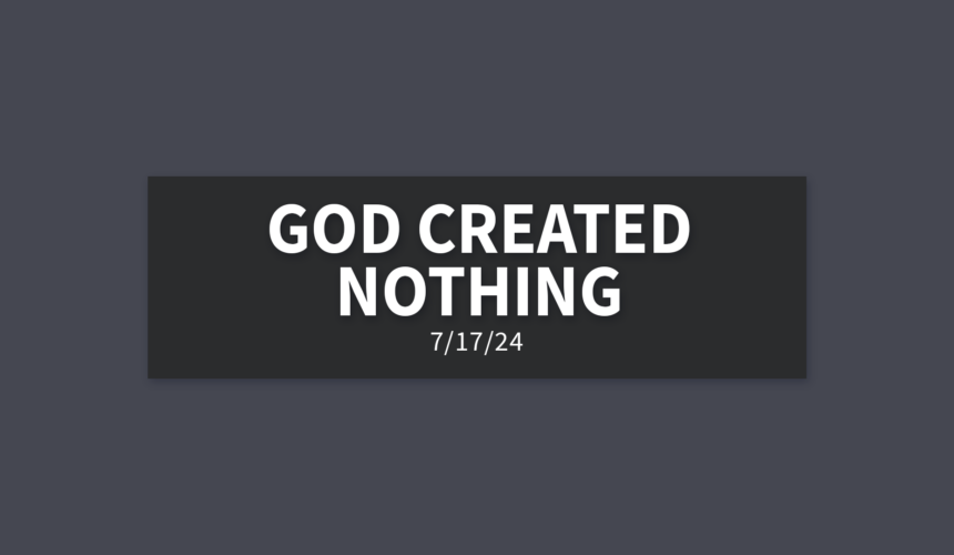 God Created Nothing | Wednesday, July 17, 2024 | Gary Zamora