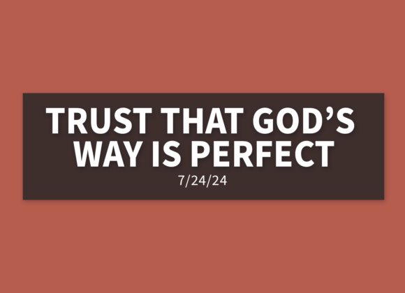 Trust that God’s Way is Perfect | Wednesday, July 24, 2024 | Gary Zamora