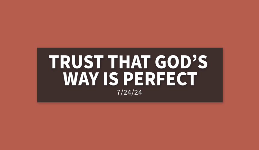 Trust that God’s Way is Perfect | Wednesday, July 24, 2024 | Gary Zamora