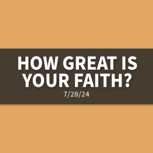 How Great Is Your Faith? | Sunday, July 28, 2024 | Gary Zamora