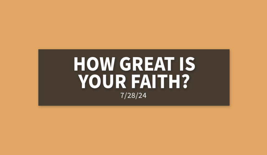 How Great Is Your Faith? | Sunday, July 28, 2024 | Gary Zamora