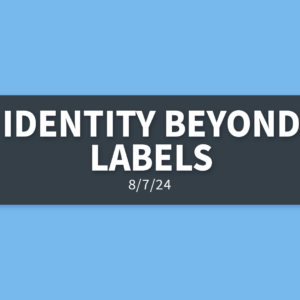 Identity Beyond Labels | Wednesday, August 7, 2024 | Gary Zamora