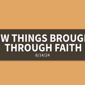 New Things Brought Through Faith [Rebroadcast] | Wednesday, August 14, 2024 | Gary Zamora