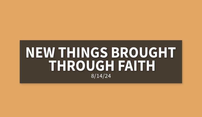 New Things Brought Through Faith [Rebroadcast] | Wednesday, August 14, 2024 | Gary Zamora