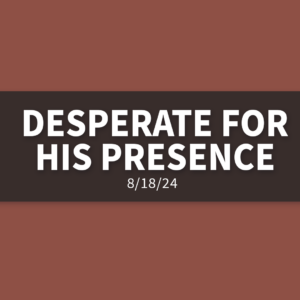 Desperate For His Presence | Sunday, August 18, 2024 | Gary Zamora