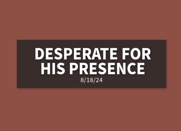 Desperate For His Presence | Sunday, August 18, 2024 | Gary Zamora