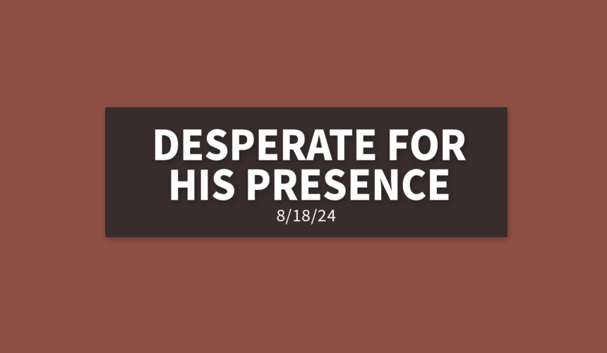 Desperate For His Presence | Sunday, August 18, 2024 | Gary Zamora