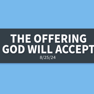 The Offering God Will Accept | Sunday, August 25, 2024 | Gary Zamora