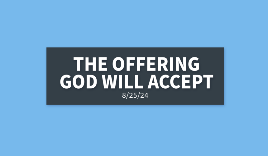 The Offering God Will Accept | Sunday, August 25, 2024 | Gary Zamora