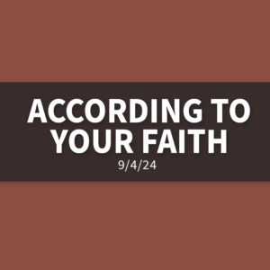 According to Your Faith [Rebroadcast] | Wednesday, September 4, 2024 | Gary Zamora