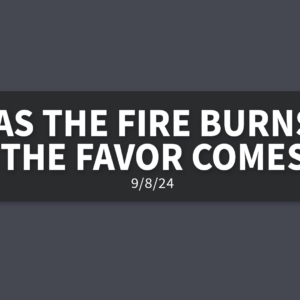 As The Fire Burns The Favor Comes | Sunday, September 8, 2024 | Gary Zamora