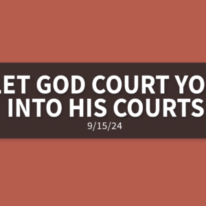 Let God Court You Into His Courts | Sunday, September 15, 2024 | Gary Zamora