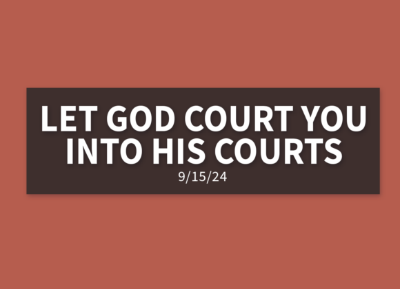 Let God Court You Into His Courts | Sunday, September 15, 2024 | Gary Zamora