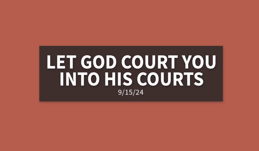 Let God Court You Into His Courts | Sunday, September 15, 2024 | Gary Zamora