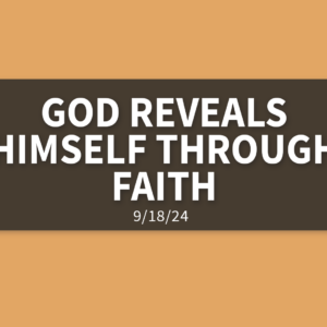 God Reveals Himself Through Faith [Rebroadcast] | Wednesday, September 18, 2024 | Gary Zamora