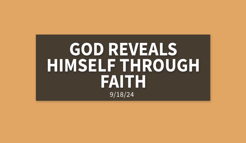 God Reveals Himself Through Faith [Rebroadcast] | Wednesday, September 18, 2024 | Gary Zamora