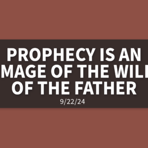 Prophecy Is An Image of The Will of The Father | Sunday, September 22, 2024 | Gary Zamora