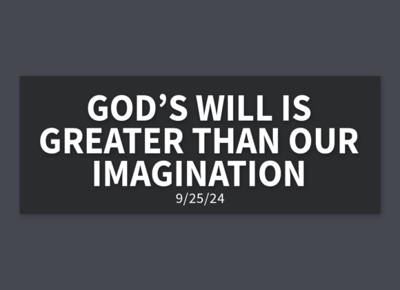 God’s Will is Greater Than Our Imagination | Wednesday, September 25, 2024 | Gary Zamora