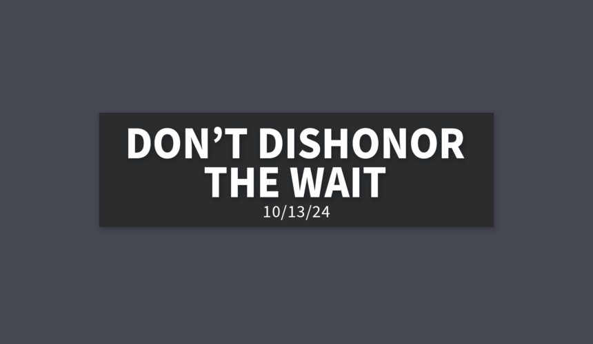 Don’t Dishonor The Wait | Sunday, October 13, 2024 | Matthew Grant