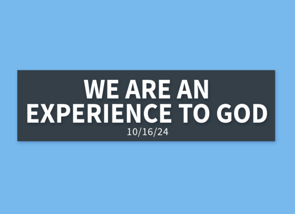 We Are an Experience to God | Wednesday, October 16, 2024 | Gary Zamora