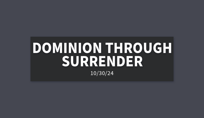 Dominion Through Surrender| Wednesday, October 30, 2024 | Gary Zamora