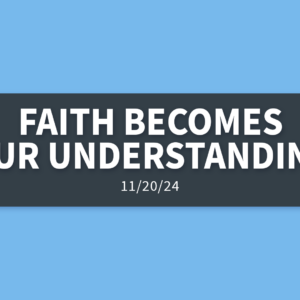 Faith Becomes Our Understanding [Rebroadcast] | Wednesday, November 20, 2024 | Gary Zamora