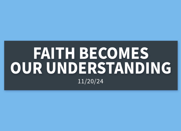 Faith Becomes Our Understanding [Rebroadcast] | Wednesday, November 20, 2024 | Gary Zamora